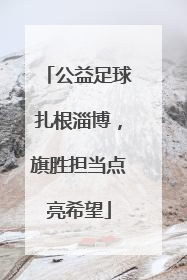 公益足球扎根淄博，旗胜担当点亮希望