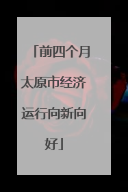前四个月太原市经济运行向新向好