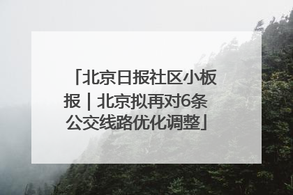 北京日报社区小板报｜北京拟再对6条公交线路优化调整