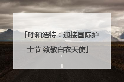 呼和浩特：迎接国际护士节 致敬白衣天使