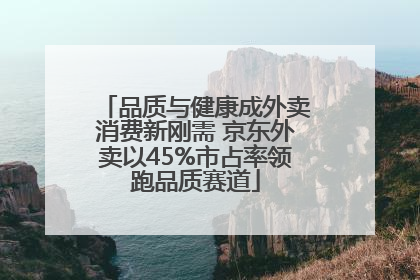 品质与健康成外卖消费新刚需 京东外卖以45%市占率领跑品质赛道