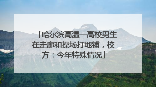 哈尔滨高温一高校男生在走廊和操场打地铺，校方：今年特殊情况