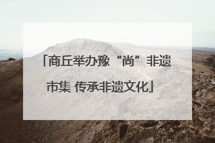商丘举办豫“尚”非遗市集 传承非遗文化