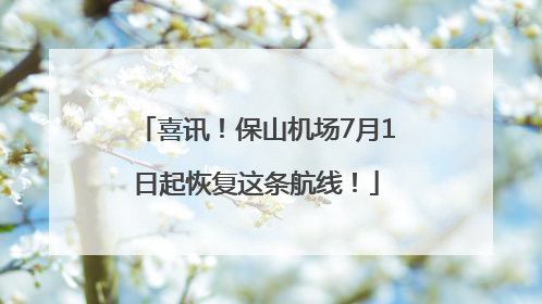 喜讯！保山机场7月1日起恢复这条航线！