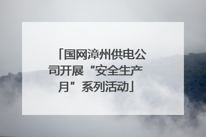 国网漳州供电公司开展“安全生产月”系列活动