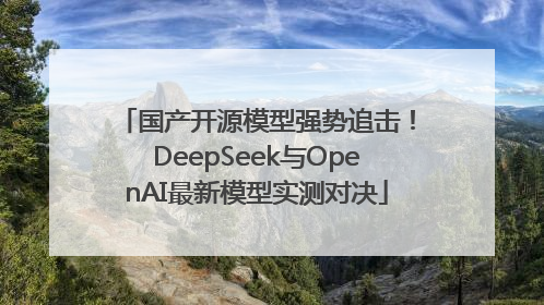 国产开源模型强势追击！DeepSeek与OpenAI最新模型实测对决