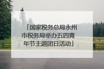 国家税务总局永州市税务局举办五四青年节主题团日活动