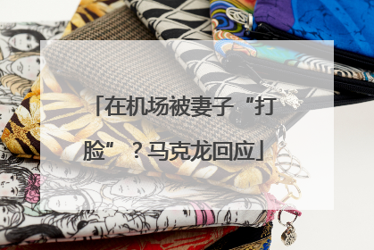 在机场被妻子“打脸”？马克龙回应