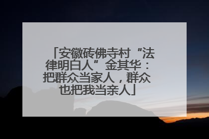安徽砖佛寺村“法律明白人”金其华：把群众当家人，群众也把我当亲人