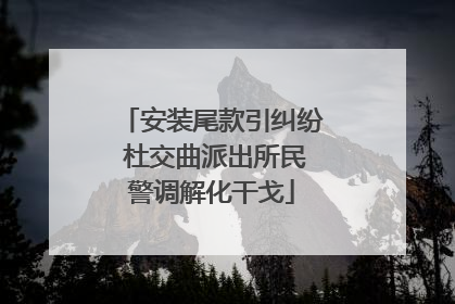 安装尾款引纠纷 杜交曲派出所民警调解化干戈