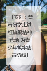 安阳：禁毒研学走进红旗渠精神营地 为青少年筑牢防毒防线