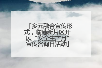 多元融合宣传形式，临港新片区开展“安全生产月”宣传咨询日活动