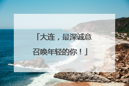 大连，最深诚意召唤年轻的你！
