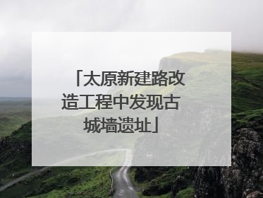 太原新建路改造工程中发现古城墙遗址