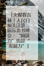 央媒看吉林｜人民日报关注第二届东北书博会：“阅读力”也是“发展力”