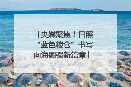 央媒聚焦！日照“蓝色粮仓”书写向海图强新篇章
