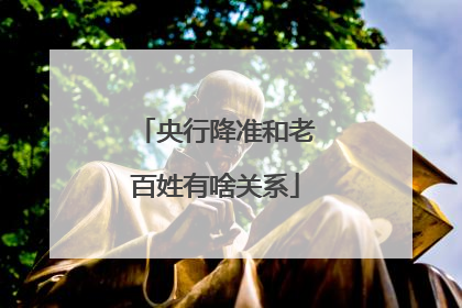 央行降准和老百姓有啥关系