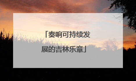 奏响可持续发展的吉林乐章