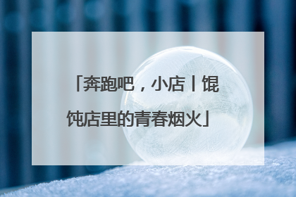 奔跑吧，小店丨馄饨店里的青春烟火