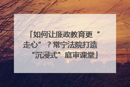 如何让廉政教育更“走心”？常宁法院打造“沉浸式”庭审课堂
