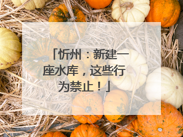 忻州：新建一座水库，这些行为禁止！