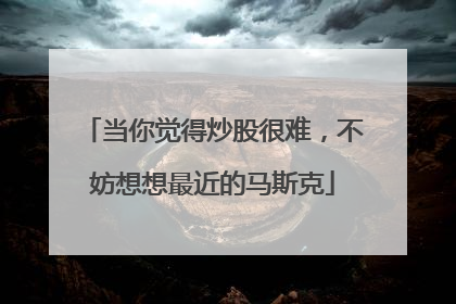 当你觉得炒股很难，不妨想想最近的马斯克