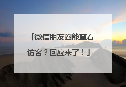 微信朋友圈能查看访客？回应来了！