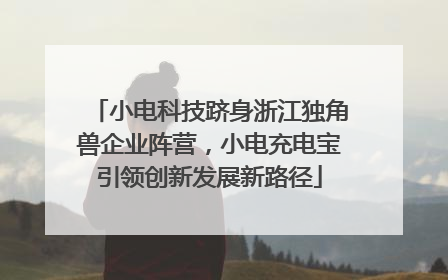 小电科技跻身浙江独角兽企业阵营，小电充电宝引领创新发展新路径