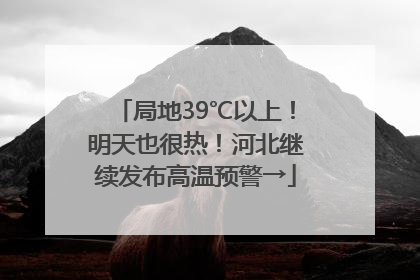 局地39℃以上！明天也很热！河北继续发布高温预警→