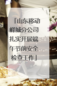 山东移动峄城分公司扎实开展端午节前安全检查工作