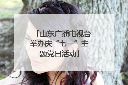 山东广播电视台举办庆“七一”主题党日活动