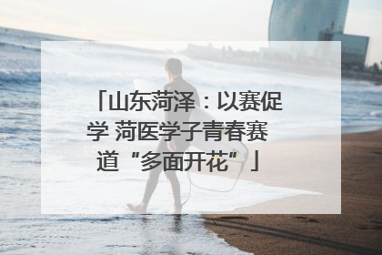 山东菏泽：以赛促学 菏医学子青春赛道“多面开花”