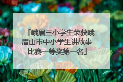 峨眉三小学生荣获峨眉山市中小学生讲故事比赛一等奖第一名
