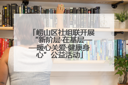 崂山区社组联开展“新阶层·在基层——暖心关爱·健康身心”公益活动