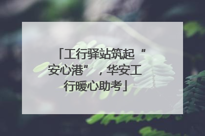工行驿站筑起“安心港”，华安工行暖心助考