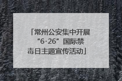 常州公安集中开展“6･26”国际禁毒日主题宣传活动