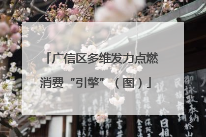 广信区多维发力点燃消费“引擎”（图）