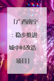 广西南宁：稳步推进城中村改造项目