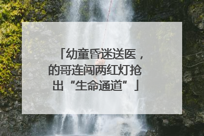 幼童昏迷送医，的哥连闯两红灯抢出“生命通道”