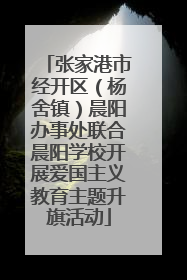 张家港市经开区（杨舍镇）晨阳办事处联合晨阳学校开展爱国主义教育主题升旗活动