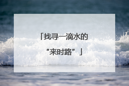 找寻一滴水的“来时路”