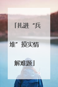 扎进“兵堆”摸实情解难题