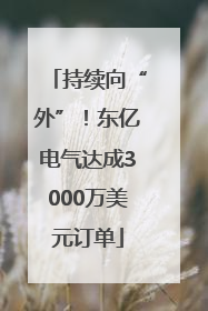 持续向“外”！东亿电气达成3000万美元订单