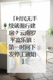 村民无手续就强行建房？云南罗平富乐镇：第一时间下发停工通知