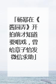 杨幂在《酱园弄》开拍前才知道要唱戏，曾给章子怡发微信求助