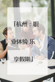 杭州：职业体验 乐享假期