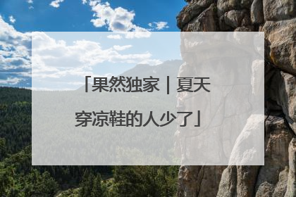 果然独家｜夏天穿凉鞋的人少了