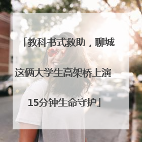 教科书式救助，聊城这俩大学生高架桥上演15分钟生命守护