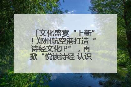 文化盛宴“上新”！郑州航空港打造“诗经文化IP”，再掀“悦读诗经 认识家乡路”活动热潮