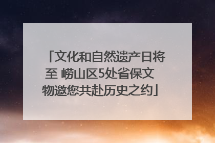 文化和自然遗产日将至 崂山区5处省保文物邀您共赴历史之约